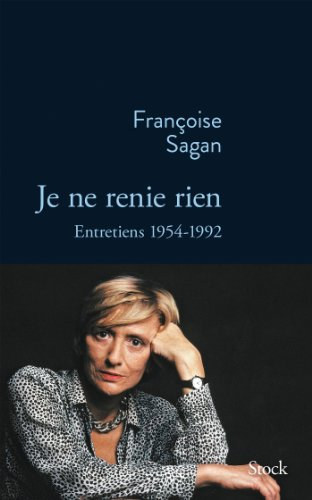 Fran�oise Sagan - JE NE RENIE RIEN: Entretiens 1955-1992 (French Edition)
