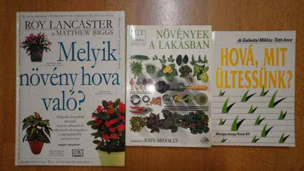 dr. Gal�ntai Mikl�s-T�th Imre, John Brookes, Roy Lancester-Matthew Biggs - 3 k�nyv a nn�v�nyek helyes gondoz�s�r�l: hov�, mit �ltess�nk?, Melyik n�v�ny hova val�?, N�v�nyek a lak�sban