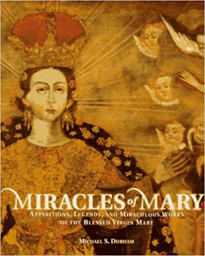 Michael S. Durham - Miracles of Mary: Apparitions, Legends, and Miraculous Works of the Blessed Virgin Mary