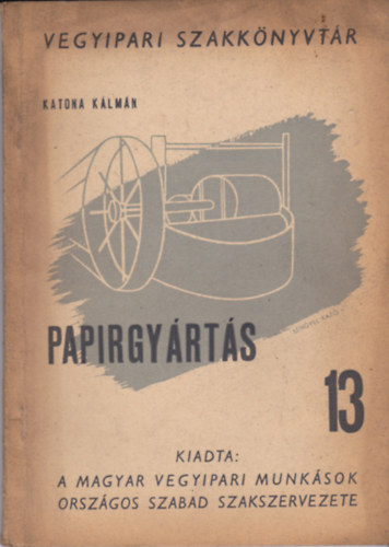 Katona Kálmán - Papírgyártás (nyers- és készáruismeret gyakorlati kézikönyve)