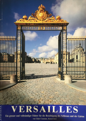 Claire Constans - Versailles: Ein grosser und vollst�ndiger F�hrer f�r die Besichtigung des Schlosses und der G�rten