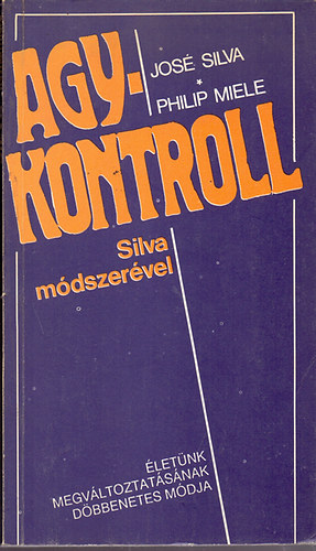 José Silva; Philip Miele - Agykontroll Silva módszerével - Életünk megváltoztatásának döbbenetes módja