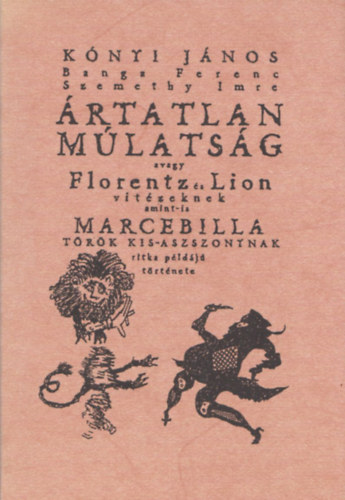 K�nyi J�nos-Banga Ferenc-Szemethy Imre - �rtatlan m�lats�g avagy Florentz �s Lion vit�zeknek amint-is Marcebilla t�r�k kis-asszonynak ritka p�ld�j� t�rt�nete (Sz�mozott, 2x al��rt)
