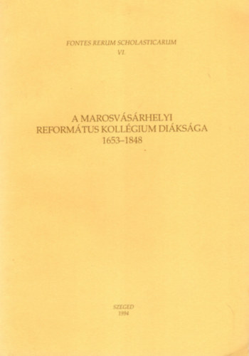 Font Zsuzsa  (szerk.) - A marosv�s�rhelyi reform�tus koll�gium di�ks�ga 1653-1848