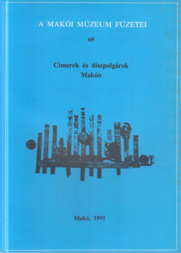 T�th Ferenc  (szerk) - C�merek �s d�szpolg�rok Mak�n (A Mak�i M�zeum f�zetei 69.)