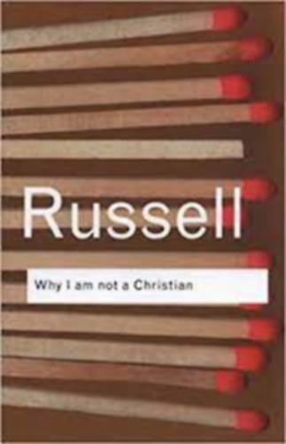Bertrand Russell - Why I Am Not a Christian and Other Essays on Religion and Related Subjects