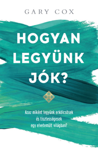 Gary Cox - Hogyan legyünk jók?