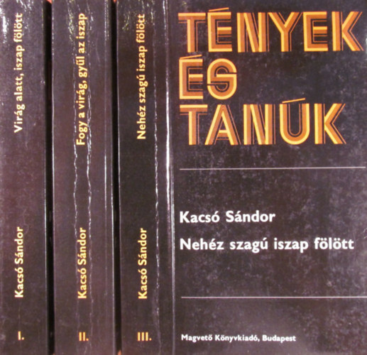 Kacs� S�ndor - Vir�g alatt, iszap f�l�tt - Fogy a vir�g, gy�l az iszap - Neh�z szag� iszap f�l�tt I-III.