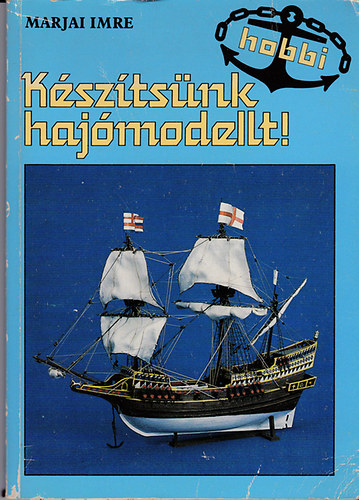 Marjai Imre - K�sz�ts�nk haj�modellt! - (Mell�kletekkel: 7 t�rt�nelmi haj� tervrajz�val)
