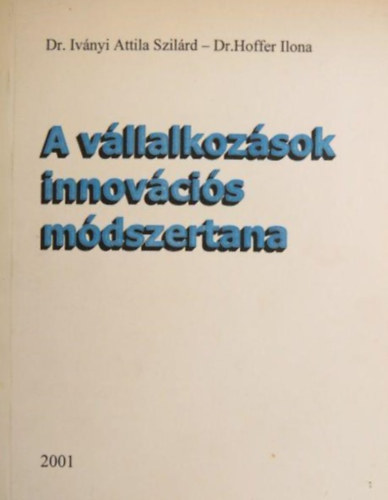 Dr. Dr. Hoffer Ilona Ivnyi Attila Szilrd - A vllalkozsok innovcis mdszertana 2001