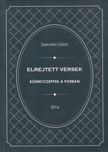 Szendrei Géza - Elejtett versek - Könnycseppek a porban
