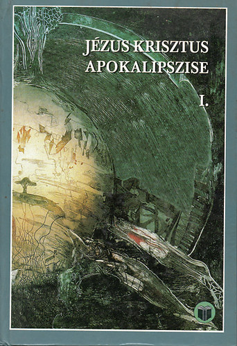 Vankó Zsuzsa - Jézus Krisztus apokalipszise I. - Írásmagyarázat Jelenések könyvéhez