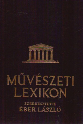 ber Lszl  (Szerk.) - Mvszeti lexikon I. - ptszet, szobrszat, festszet, iparmvszet