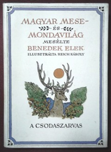 Benedek Elek - A csodaszarvas (Magyar mese- �s mondavil�g I.) - Reich K�roly rajzaival