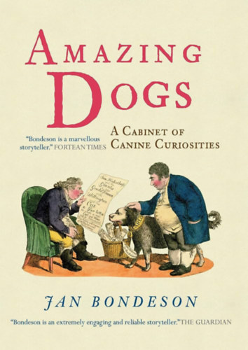 Jan Bondeson - Amazing Dogs - A Cabinet of Canine Curiosities (Amberley Publishing)
