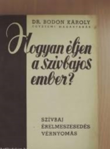 Dr. Bodon Kroly - Hogyan ljen a szvbajos ember?