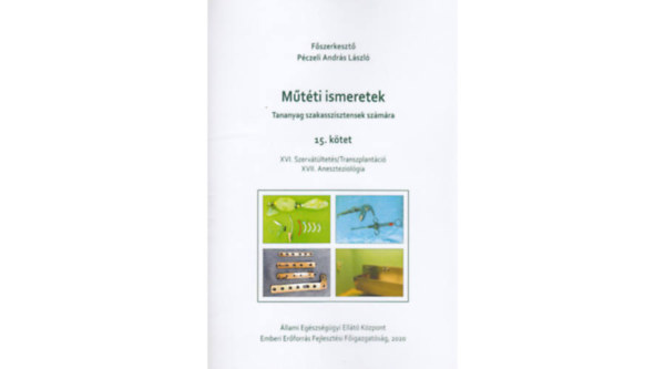 Pczeli Andrs Lszl fszerk. - Mtti ismeretek (Tananyag szakasszisztensek szmra) 15. ktet - XVI. Szervtltets/Transzplantci. XVII. Aneszteziolgia