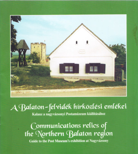 A Balaton-felvidk hrkzlsi emlkei - Kalauz a nagyvzsonyi Postamzeum killtshoz / Communications relics of the Northern Balaton region - Guide to the Post Museum's exhibition at Nagyvzsony
