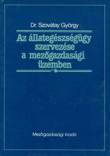 Dr. Szovátay György - Az állateglszségügy szervezeése a mezőgazdasági üzemben