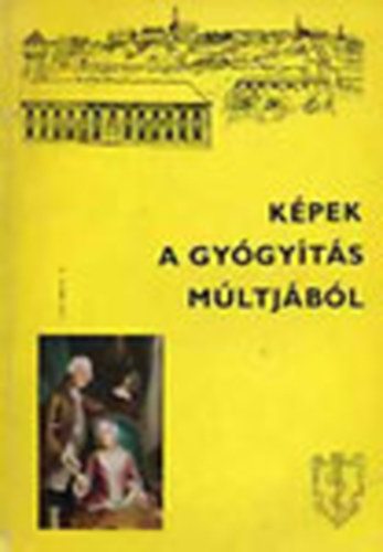 Antall József (szerk.) - Képek a gyógyítás múltjából - Semmelweis Orvostörténeti Múzeum, Könyvtár és Levéltár