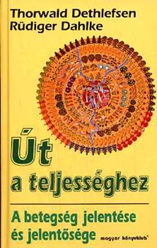 Rdiger Dahlke Thorwald Dethlefsen - t a teljessghez (A betegsg jelentse s jelentsge)