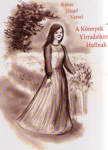 Kavas József - A könnyek virradatkor hullnak - Kavas József versei