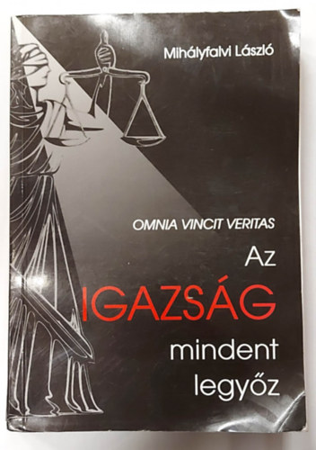 Mihlyfalvi Lszl - Omnia Vincit Veritas - Az igazsg mindent legyz