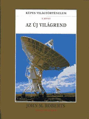 John M. Roberts - Az új világrend (képes világtörténelem X.)