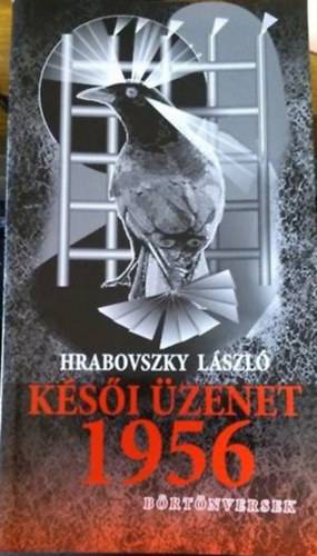 Hrabovszky László - Késői üzenet 1956 - Börtönversek