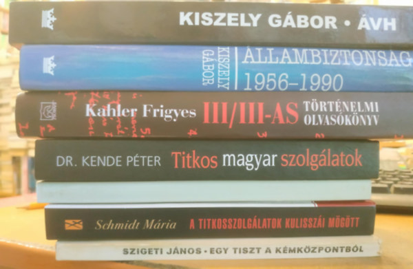 Szigeti J�nos, Schmidt M�ria, Dr. Kende P�ter, Kahler Frigyes, Kiszely G�bor Berki Mih�ly - 7 db Magyar Terror: III/III-as t�rt�nelmi olvas�k�nyv; �llambiztons�g 1956-1990; �VH (Egy terrorszervezet t�rt�nete); Egy tiszt a k�mk�zpontb�l; Az �llamv�delmi hat�s�g; A titkosszolg�latok kulissz�i m�g�tt; Titkos magyar szolg�l