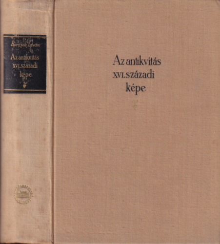 Borzs�k Istv�n - Az antikvit�s XVI. sz�zadi k�pe (Bornemisza-tanulm�nyok)