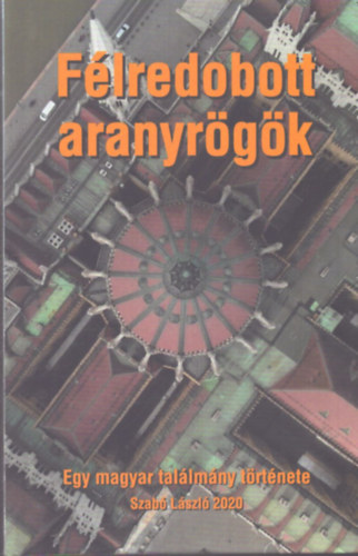 Szab� L�szl� - F�lredobott aranyr�g�k - Egy magyar tal�lm�ny t�rt�nete