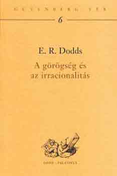 E.R. Dodds - A g�r�gs�g �s az irracionalit�s