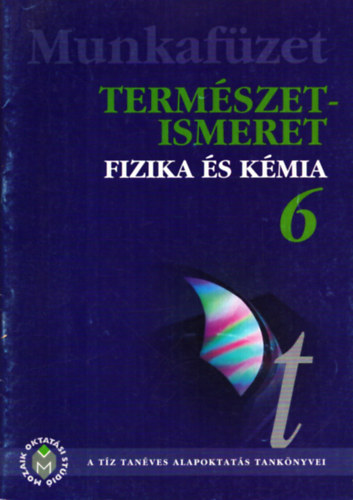Dr. Hal�sz Tibor, Dr. Miskolczi J�zsefn�, Moln�r Gy�rgyn� Dr. Bonifert Domonokosn� Dr. - Term�szetismeret - Fizikai �s k�miai alapismeretek munkaf�zet 6. oszt�ly (1996)