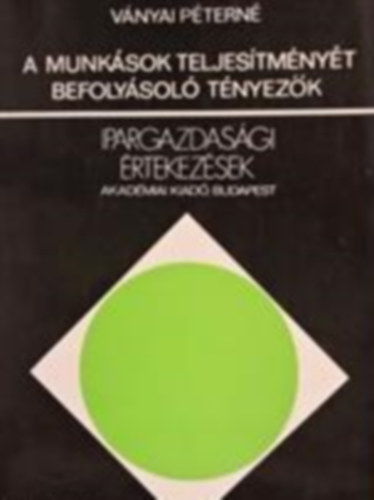 Vnyai Ptern - A munksok teljestmnyt befolysol tnyezk - Ipargazdasgi rtekezsek