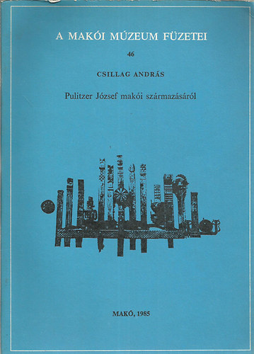 Csillag Andrs - Pulitzer Jzsef maki szrmazsrl (A Maki Mzeum fzetei 46.)