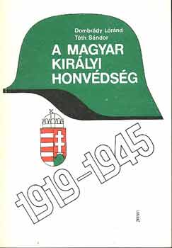Dombrdy Lrnd-Tth Sndor - A magyar kirlyi honvdsg 1919-1945