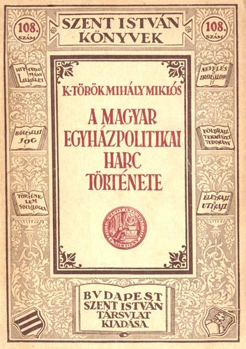 K. T�r�k Mih�ly Mikl�s - A magyar egyh�zpolitikai harc t�rt�nete (Szent Istv�n k�nyvek)