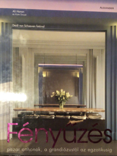 Ali Hanan; Kate Dwyer - Fényűzés - pazar otthonok, a grandiózustól az egzotikusig