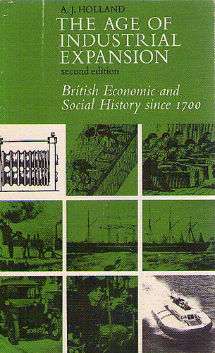 A.J. Holland - The Age of Industrial Expansion - British Economic and Social History since 1700