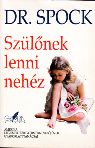 SZERZŐ Dr. Benjamin Spock - Szülőnek lenni nehéz AMERIKA LEGISMERTEBB GYERMEKNEVELŐJÉNEK GYAKORLATI TANÁCSAI