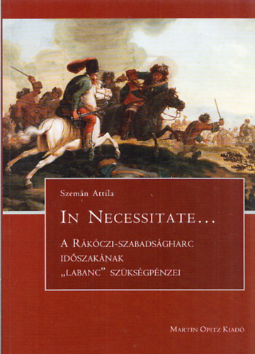 Szemán Attila - In Necessitate... -A Rákóczi-szabadságharc időszakának "labanc" szükségpénzei