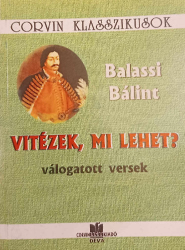 Balassi B�lint - Vit�zek, mi lehet? v�logatott versek - Corvin Klasszikusok