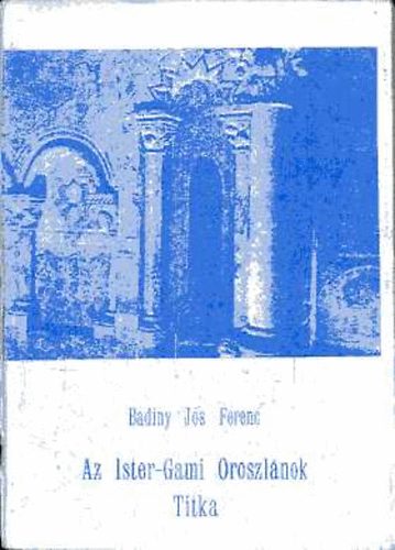 Badinyj�s Ferenc - Az Ister-Gami Oroszl�nok titka