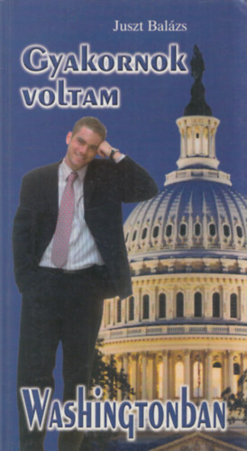 Juszt Balzs - Gyakornok voltam Washingtonban