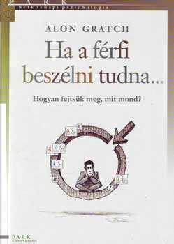 Alon Gratch - Ha a f�rfi besz�lni tudna... - Hogyan fejts�k meg, mit mond?