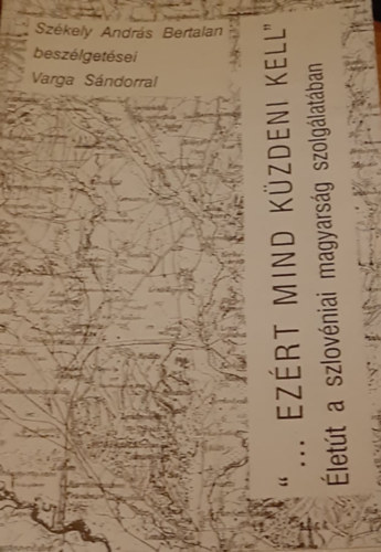 Varga Sndor Szkely Andrs Bertalan - "... Ezrt mind kzdeni kell" - lett a szlovniai magyarsg szolglatban