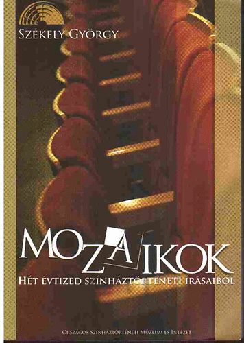 Szkely Gyrgy - Mozaikok - Ht vtized sznhztrtnei rsaibl