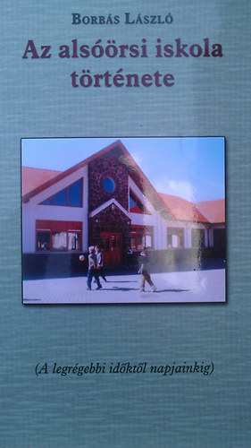 Borbás László - Az alsóörsi iskola története (A legrégebbi időktől napjainkig)