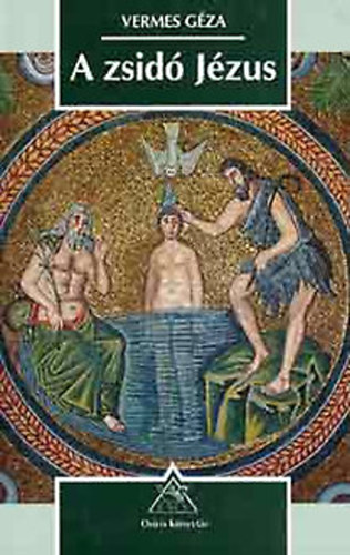 Vermes Géza - A zsidó Jézus - Ahogy egy történész az evangéliumokat olvassa